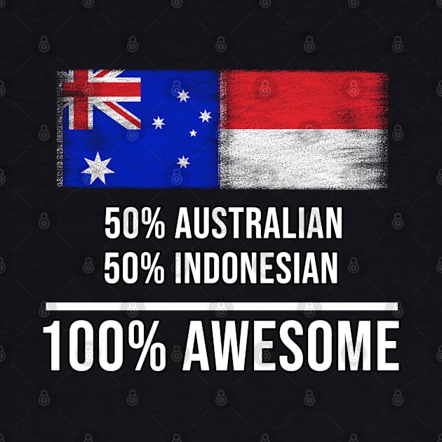 50% Australian 50% Indonesian 100% Awesome - Gift for Indonesian Heritage From Indonesia by Country Flags